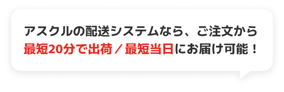 アスクルの配送システムなら、ご注文から 最短20分で出荷／最短当日にお届け可能！