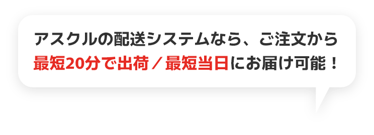 アスクルの配送システムなら、ご注文から最短20分で出荷／最短当日にお届け可能！